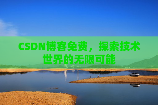 CSDN博客免费，探索技术世界的无限可能